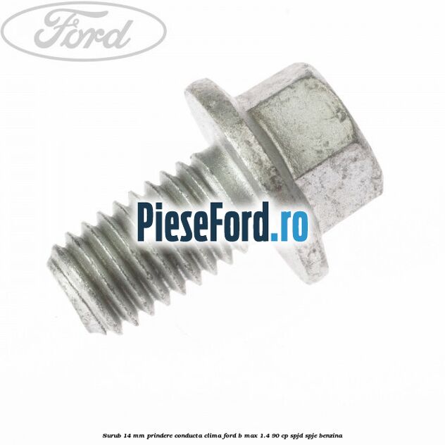 Surub 14 mm prindere conducta clima Ford B-Max 1.4 90 cp SPJD, SPJE benzina