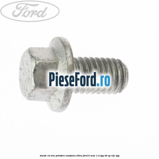 Surub 14 mm prindere conducta clima Ford B-Max 1.4 LPG 90 cp RTJC LPG