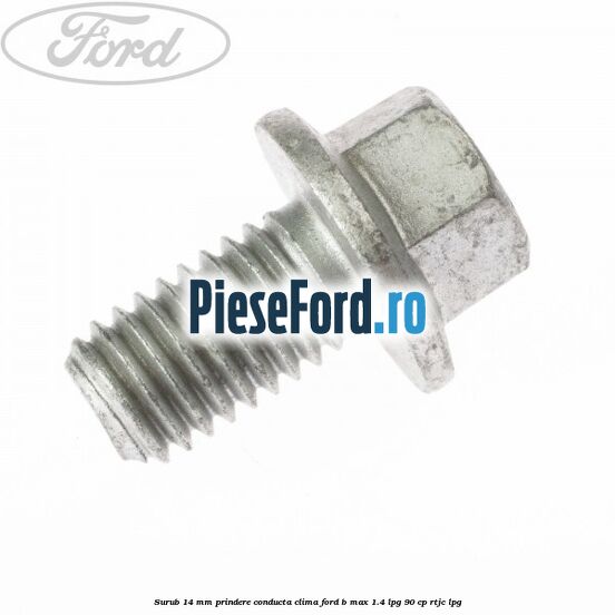 Surub 14 mm prindere conducta clima Ford B-Max 1.4 LPG 90 cp RTJC LPG