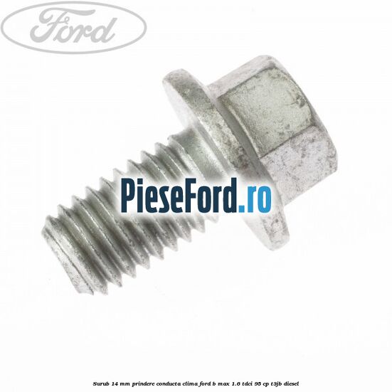 Surub 14 mm prindere conducta clima Ford B-Max 1.6 TDCi 95 cp T3JB diesel