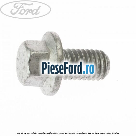Surub 14 mm prindere conducta clima Ford C-Max 2016-2020 1.0 EcoBoost 125 cp B7DA, M1DA, M1DD benzina