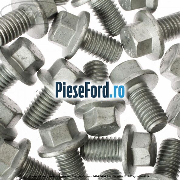 Surub 14 mm prindere conducta clima Ford C-Max 2016-2020 1.5 TDCi ECOnetic 105 cp AEDA diesel