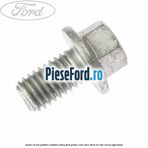 Surub 14 mm prindere conducta clima Ford Grand C-Max 2011-2015 2.0 TDCi 115 cp TYDA diesel