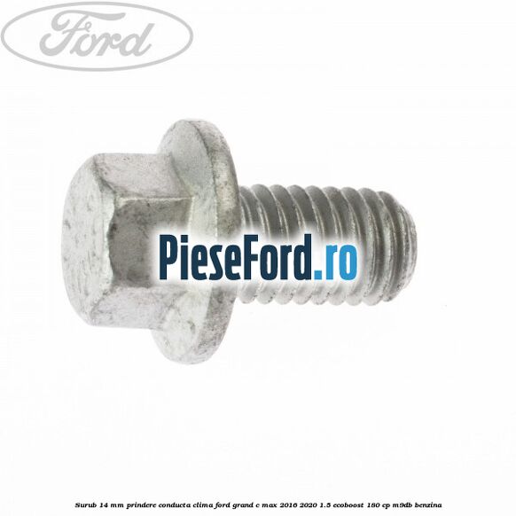 Surub 14 mm prindere conducta clima Ford Grand C-Max 2016-2020 1.5 EcoBoost 180 cp Surub 14 mm prindere conducta clima Ford Grand C-Max 2016-2020 1.5 EcoBoost 180 cp M9DB benzina