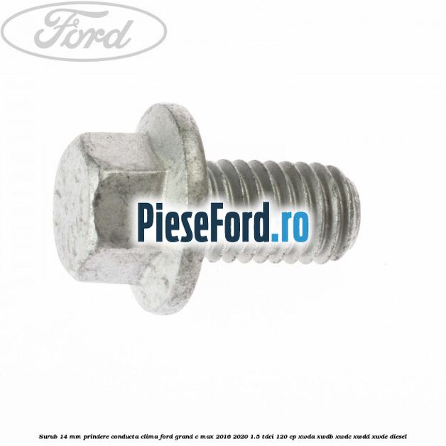 Surub 14 mm prindere conducta clima Ford Grand C-Max 2016-2020 1.5 TDCi 120 cp Surub 14 mm prindere conducta clima Ford Grand C-Max 2016-2020 1.5 TDCi 120 cp XWDA, XWDB, XWDC, XWDD, XWDE diesel