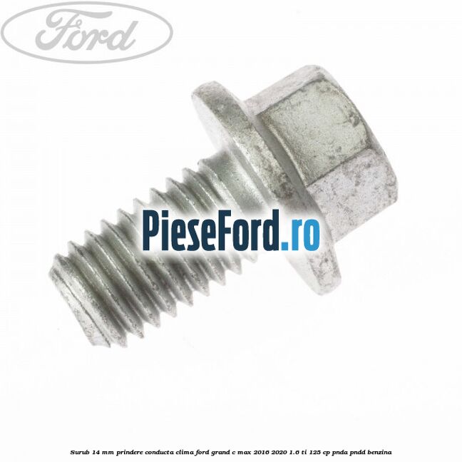Surub 14 mm prindere conducta clima Ford Grand C-Max 2016-2020 1.6 Ti 125 cp PNDA, PNDD benzina