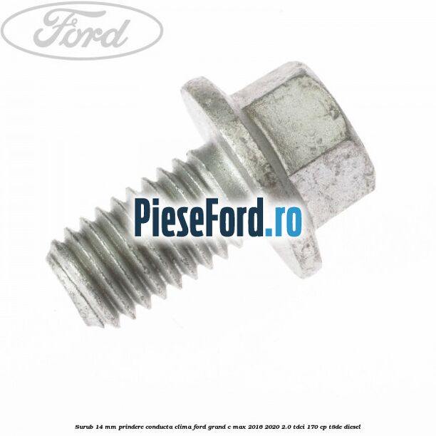 Surub 14 mm prindere conducta clima Ford Grand C-Max 2016-2020 2.0 TDCi 170 cp T8DE diesel