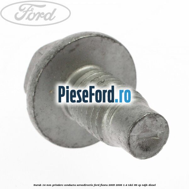Surub 14 mm prindere conducta servodirectie Ford Fiesta 2005-2008 1.4 TDCi 68 cp Surub 14 mm prindere conducta servodirectie Ford Fiesta 2005-2008 1.4 TDCi 68 cp N4JB diesel