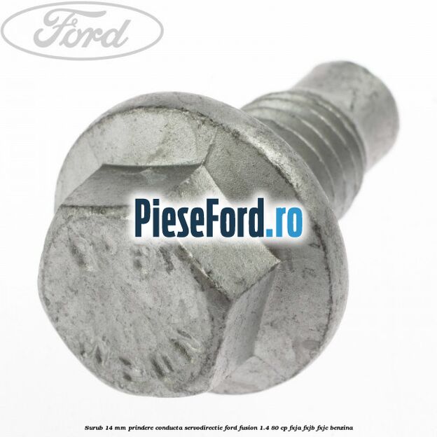 Surub 14 mm prindere conducta servodirectie Ford Fusion 1.4 80 cp Surub 14 mm prindere conducta servodirectie Ford Fusion 1.4 80 cp FXJA, FXJB, FXJC benzina