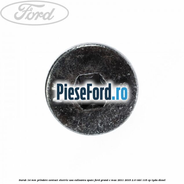 Surub 14 mm prindere contact electric usa culisanta spate Ford Grand C-Max 2011-2015 2.0 TDCi 115 cp TYDA diesel
