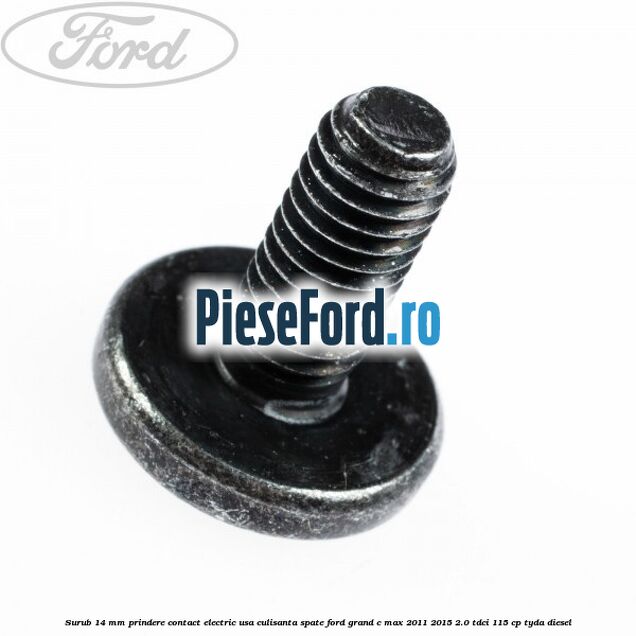 Surub 14 mm prindere contact electric usa culisanta spate Ford Grand C-Max 2011-2015 2.0 TDCi 115 cp TYDA diesel