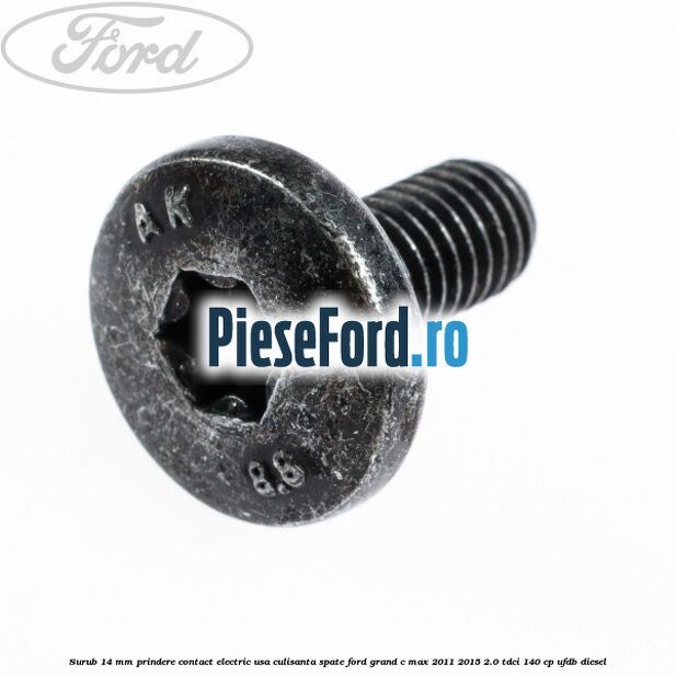 Surub 14 mm prindere contact electric usa culisanta spate Ford Grand C-Max 2011-2015 2.0 TDCi 140 cp UFDB diesel