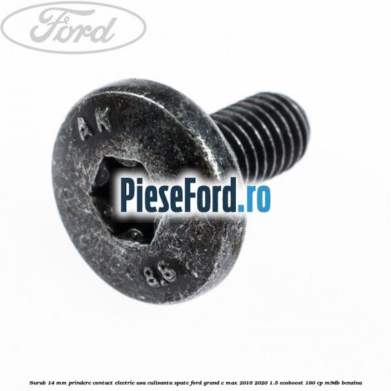 Surub 14 mm prindere contact electric usa culisanta spate Ford Grand C-Max 2016-2020 1.5 EcoBoost 180 cp M9DB benzina