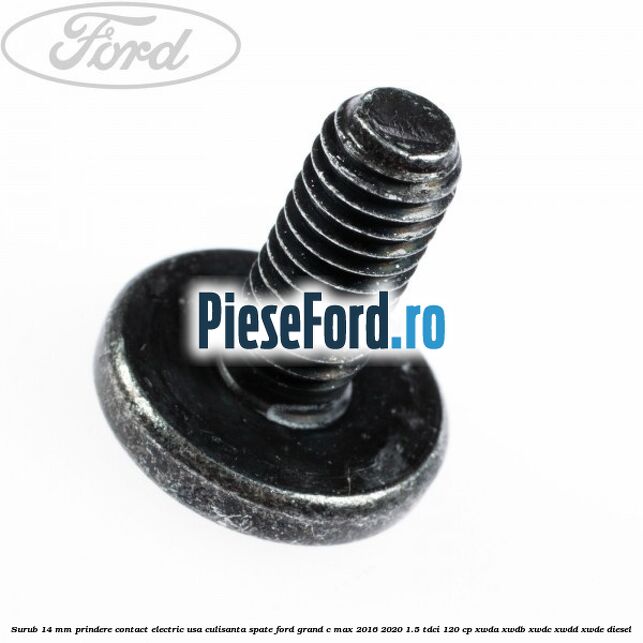 Surub 14 mm prindere contact electric usa culisanta spate Ford Grand C-Max 2016-2020 1.5 TDCi 120 cp XWDA, XWDB, XWDC, XWDD, XWDE diesel