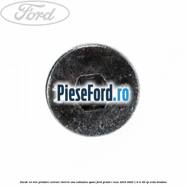 Surub 14 mm prindere contact electric usa culisanta spate Ford Grand C-Max 2016-2020 1.6 Ti 85 cp XTDA benzina