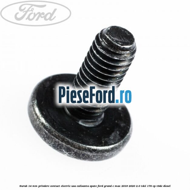 Surub 14 mm prindere contact electric usa culisanta spate Ford Grand C-Max 2016-2020 2.0 TDCi 170 cp T8DE diesel