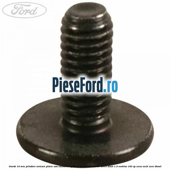 Surub 14 mm prindere contact platic usa culisanta spate Ford Transit Courier 2019-2023 1.5 EcoBlue 100 cp XXCA, XXCB, XXCC diesel