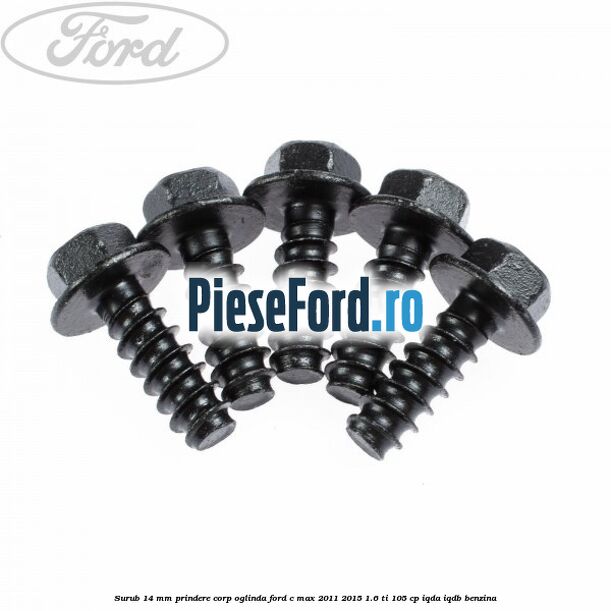 Surub 14 mm prindere corp oglinda Ford C-Max 2011-2015 1.6 Ti 105 cp Surub 14 mm prindere corp oglinda Ford C-Max 2011-2015 1.6 Ti 105 cp IQDA, IQDB benzina