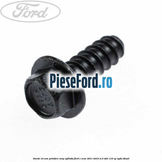 Surub 14 mm prindere corp oglinda Ford C-Max 2011-2015 2.0 TDCi 115 cp TYDA diesel