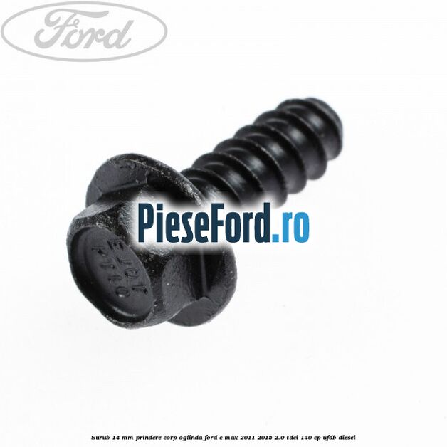 Surub 14 mm prindere corp oglinda Ford C-Max 2011-2015 2.0 TDCi 140 cp UFDB diesel