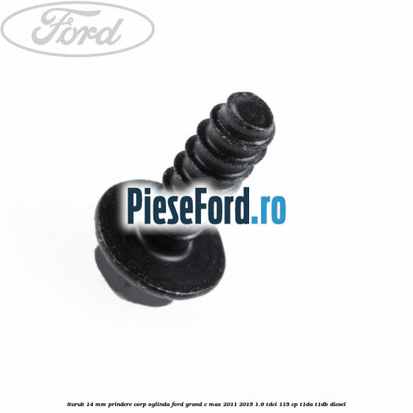 Surub 14 mm prindere corp oglinda Ford Grand C-Max 2011-2015 1.6 TDCi 115 cp T1DA, T1DB diesel