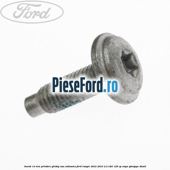 Surub 14 mm prindere ghidaj usa culisanta Ford Ranger 2012-2015 2.2 TDCi 125 cp ENQW, GBVAJQW diesel