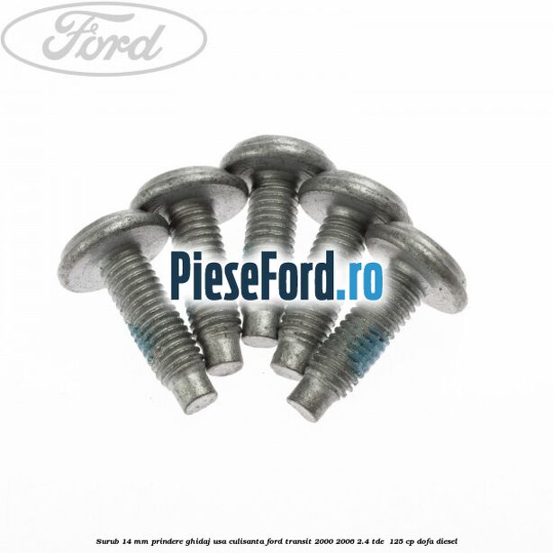 Surub 14 mm prindere ghidaj usa culisanta Ford Transit 2000-2006 2.4 TDE  125 cp DOFA diesel
