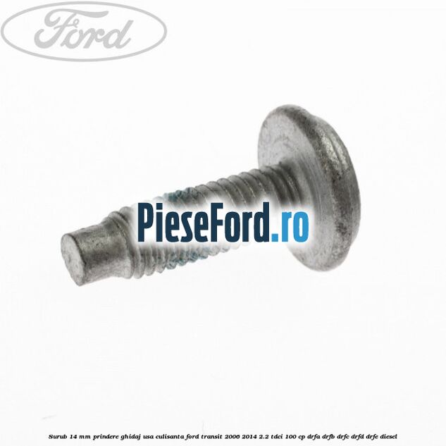 Surub 14 mm prindere ghidaj usa culisanta Ford Transit 2006-2014 2.2 TDCi 100 cp DRFA, DRFB, DRFC, DRFD, DRFE diesel