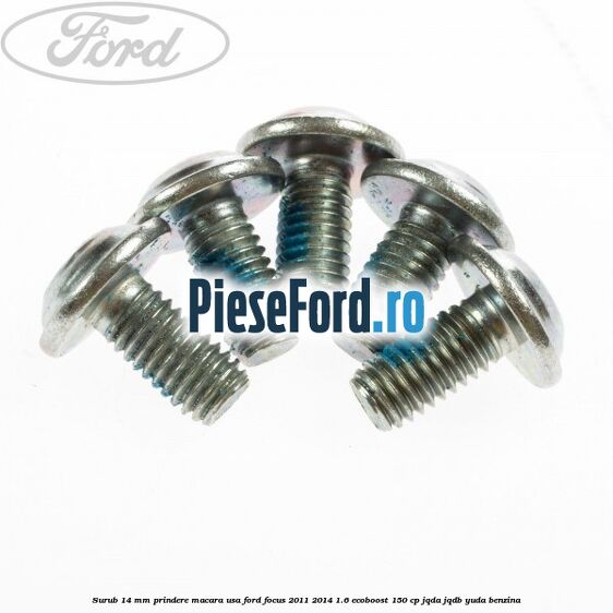 Surub 14 mm prindere macara usa Ford Focus 2011-2014 1.6 EcoBoost 150 cp Surub 14 mm prindere macara usa Ford Focus 2011-2014 1.6 EcoBoost 150 cp JQDA, JQDB, YUDA benzina