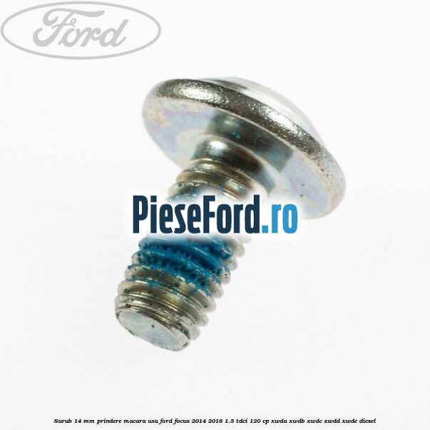 Surub 14 mm prindere macara usa Ford Focus 2014-2018 1.5 TDCi 120 cp XWDA, XWDB, XWDC, XWDD, XWDE diesel
