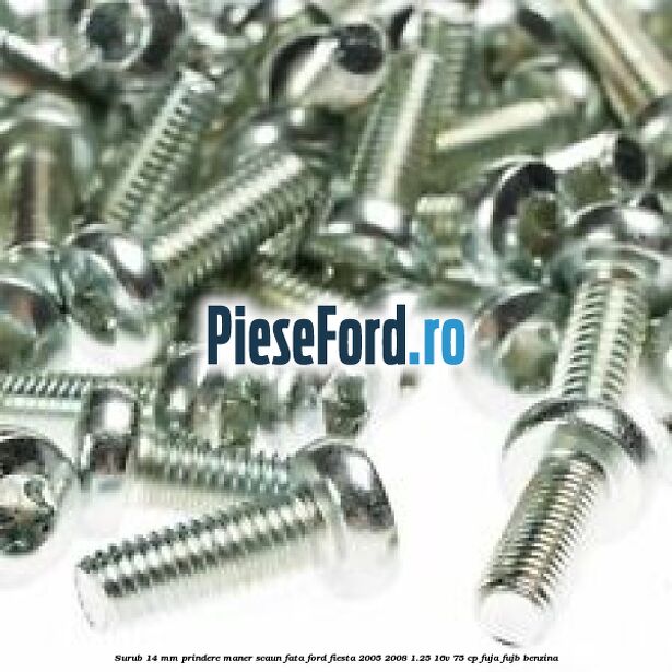 Surub 14 mm prindere maner scaun fata Ford Fiesta 2005-2008 1.25 16V 75 cp FUJA, FUJB benzina