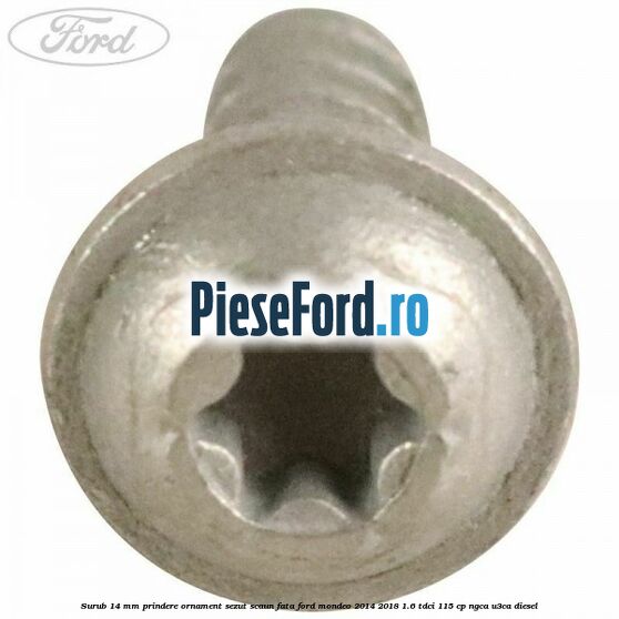 Surub 14 mm prindere ornament sezut scaun fata Ford Mondeo 2014-2018 1.6 TDCi 115 cp Surub 14 mm prindere ornament sezut scaun fata Ford Mondeo 2014-2018 1.6 TDCi 115 cp NGCA, U3CA diesel
