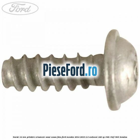 Surub 14 mm prindere ornament sezut scaun fata Ford Mondeo 2014-2018 2.0 EcoBoost 240 cp R9CB, R9CF, R9CH benzina
