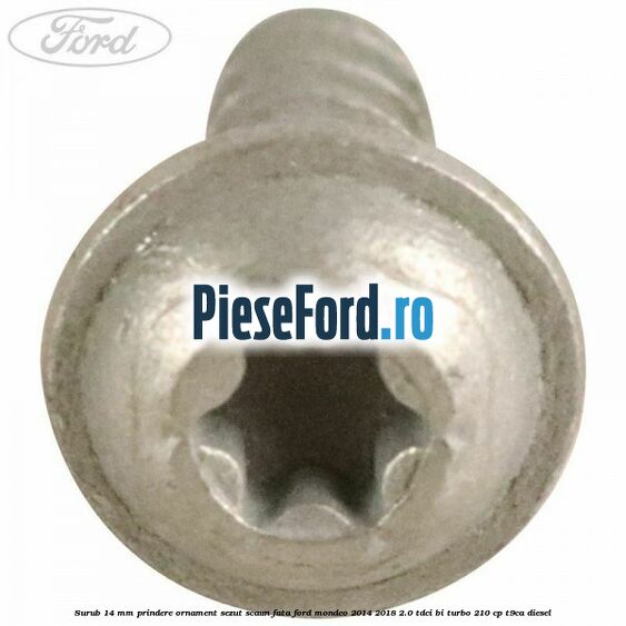Surub 14 mm prindere ornament sezut scaun fata Ford Mondeo 2014-2018 2.0 TDCi Bi-Turbo 210 cp T9CA diesel