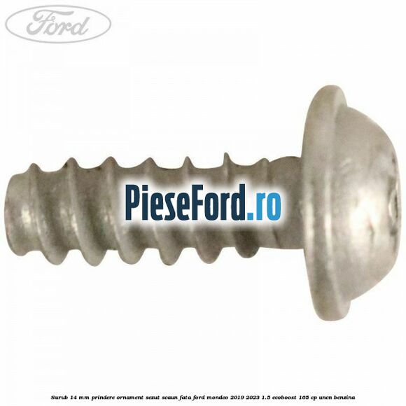 Surub 14 mm prindere ornament sezut scaun fata Ford Mondeo 2019-2023 1.5 EcoBoost 165 cp UNCN benzina