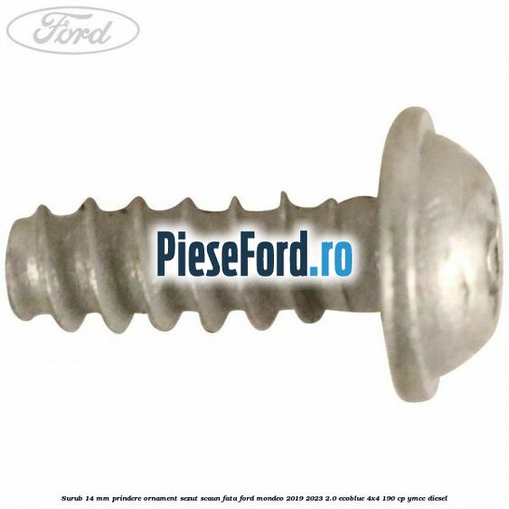 Surub 14 mm prindere ornament sezut scaun fata Ford Mondeo 2019-2023 2.0 EcoBlue 4x4 190 cp YMCC diesel
