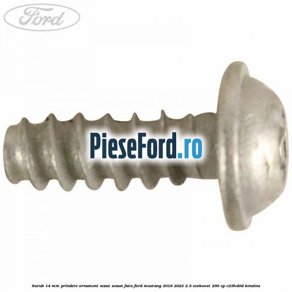 Surub 14 mm prindere ornament sezut scaun fata Ford Mustang 2018-2022 2.3 EcoBoost 290 cp Surub 14 mm prindere ornament sezut scaun fata Ford Mustang 2018-2022 2.3 EcoBoost 290 cp C23HD0D benzina