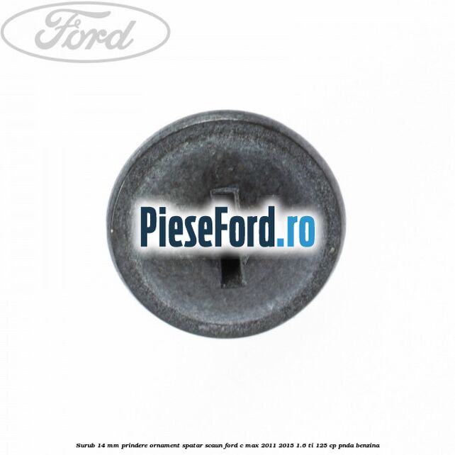 Surub 14 mm prindere ornament spatar scaun Ford C-Max 2011-2015 1.6 Ti 125 cp PNDA benzina