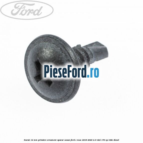 Surub 14 mm prindere ornament spatar scaun Ford C-Max 2016-2020 2.0 TDCi 170 cp T8DE diesel