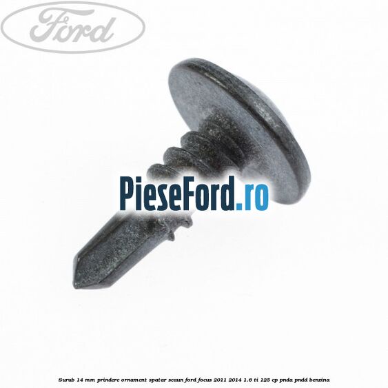 Surub 14 mm prindere ornament spatar scaun Ford Focus 2011-2014 1.6 Ti 125 cp Surub 14 mm prindere ornament spatar scaun Ford Focus 2011-2014 1.6 Ti 125 cp PNDA, PNDD benzina