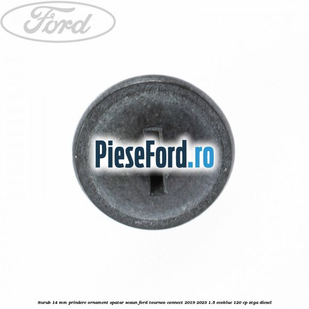 Surub 14 mm prindere ornament spatar scaun Ford Tourneo Connect 2019-2023 1.5 EcoBlue 120 cp ZTGA diesel