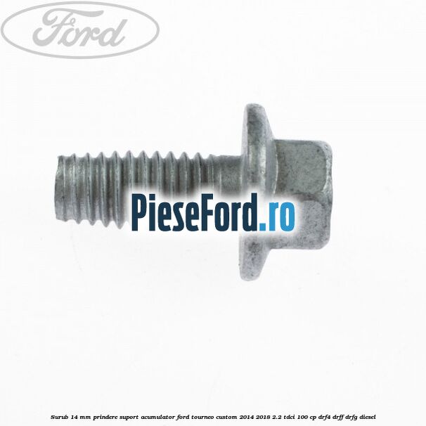 Surub 14 mm prindere suport acumulator Ford Tourneo Custom 2014-2018 2.2 TDCi 100 cp DRF4, DRFF, DRFG diesel