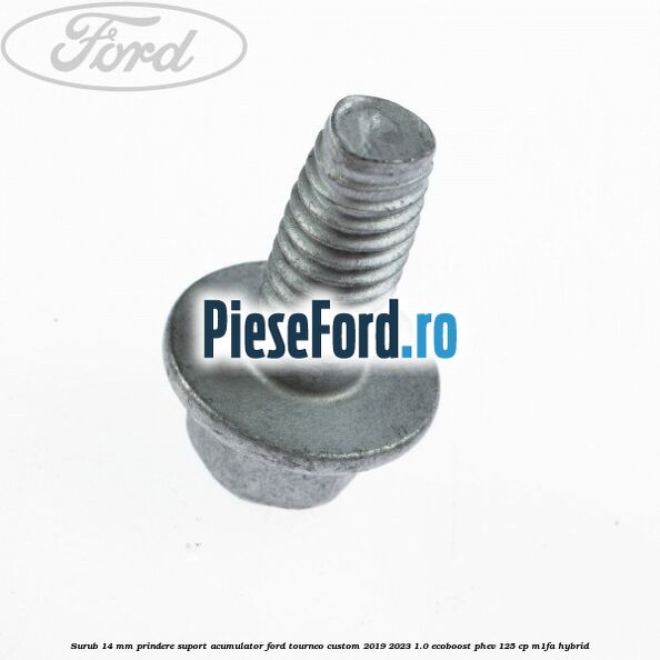 Surub 14 mm prindere suport acumulator Ford Tourneo Custom 2019-2023 1.0 EcoBoost PHEV 125 cp M1FA Hybrid