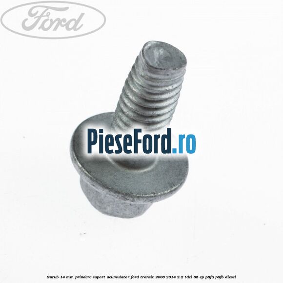 Surub 14 mm prindere suport acumulator Ford Transit 2006-2014 2.2 TDCi 85 cp P8FA, P8FB diesel