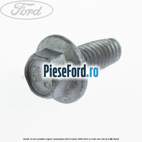 Surub 14 mm prindere suport acumulator Ford Transit 2006-2014 2.4 TDCi 4x4 140 cp Surub 14 mm prindere suport acumulator Ford Transit 2006-2014 2.4 TDCi 4x4 140 cp H9FB diesel