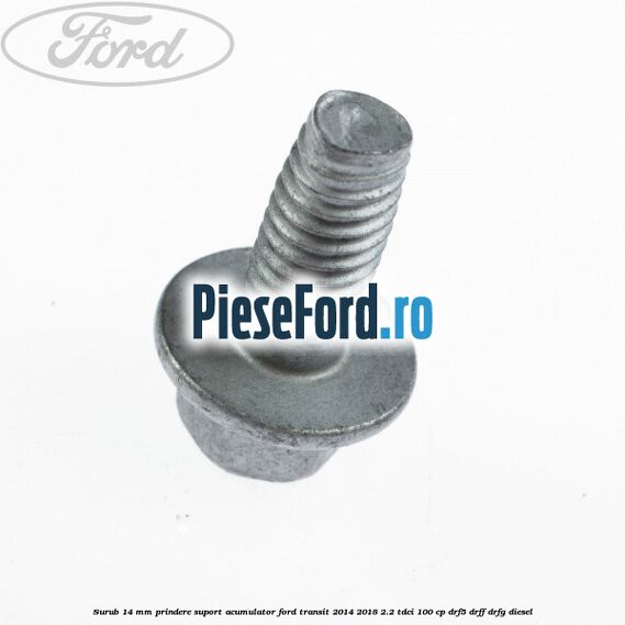 Surub 14 mm prindere suport acumulator Ford Transit 2014-2018 2.2 TDCi 100 cp DRF5, DRFF, DRFG diesel
