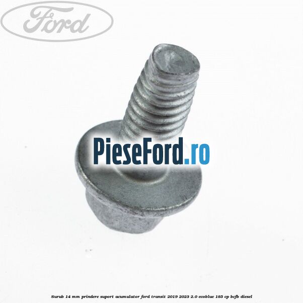 Surub 14 mm prindere suport acumulator Ford Transit 2019-2023 2.0 EcoBlue 185 cp BCFB diesel