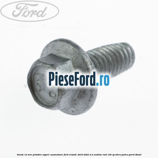 Surub 14 mm prindere suport acumulator Ford Transit 2019-2023 2.0 EcoBlue RWD 130 cp BKRA, YMHA, YMR6 diesel