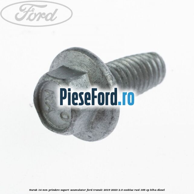 Surub 14 mm prindere suport acumulator Ford Transit 2019-2023 2.0 EcoBlue RWD 165 cp BLHA diesel
