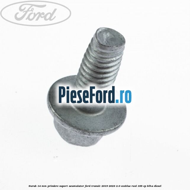 Surub 14 mm prindere suport acumulator Ford Transit 2019-2023 2.0 EcoBlue RWD 165 cp BLHA diesel